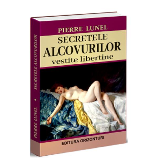 Secretele alcovurilor. Vestite libertine - Pierre Lunel