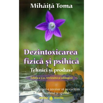 Dezintoxicarea fizica si psihica. Tehnici si produse - Mihaita Toma Dezintoxicarea fizica si psihica. Tehnici si produse - Mihaita Toma