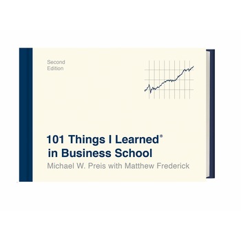 101 Things I Learned in Business School - Michael W. PreisMatthew Frederick 101 Things I Learned in Business School - Michael W. PreisMatthew Frederick
