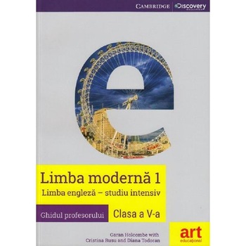 Limba moderna 1: Engleza. Studiu intensiv - Clasa 5 - Ghidul profesorului - Garan Holcombe, Cristina Rusu, Diana Todoran Limba moderna 1: Engleza. Studiu intensiv - Clasa 5 - Ghidul profesorului - Garan Holcombe, Cristina Rusu, Diana Todoran