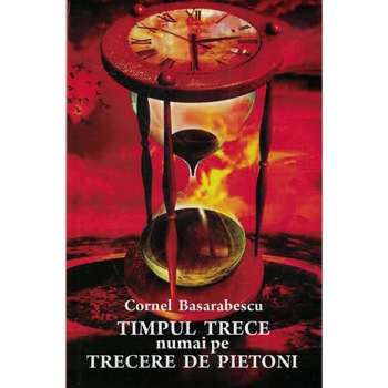Timpul trece numai pe trecere de pietoni - Cornel Basarabescu Timpul trece numai pe trecere de pietoni - Cornel Basarabescu