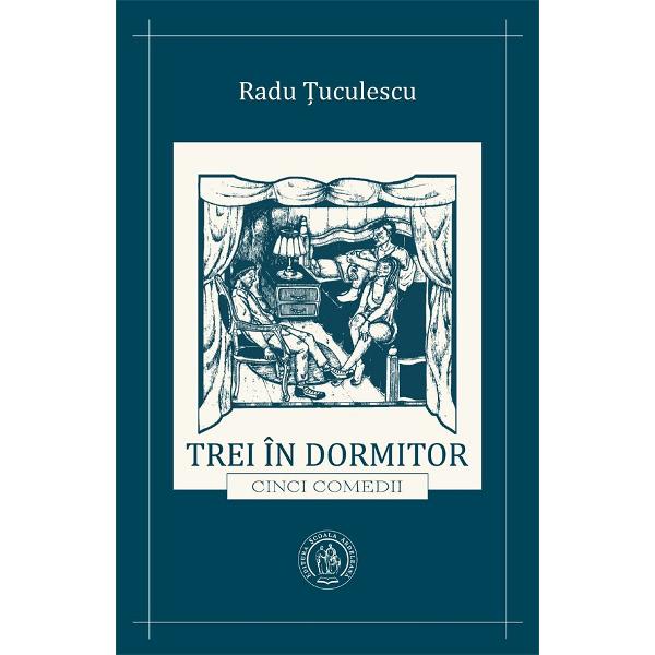 Trei in dormitor. Cinci comedii - Radu Tuculescu