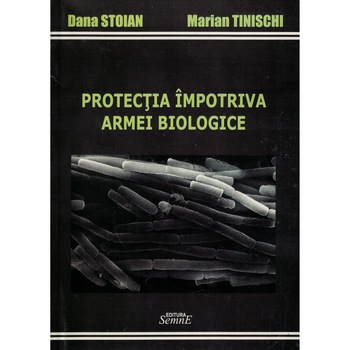Protectia impotriva armei biologice - Dana Stoian, Marian Tinischi Protectia impotriva armei biologice - Dana Stoian, Marian Tinischi