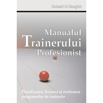 Manualul trainerului profesionist - autor - Robert H. Vaughn Manualul trainerului profesionist - autor - Robert H. Vaughn