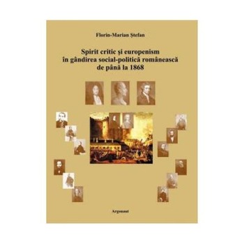 Spirit critic si europenism in gandirea social-politica romaneasca de pana la 1868, Florin Marian Stefan Spirit critic si europenism in gandirea social-politica romaneasca de pana la 1868, Florin Marian Stefan