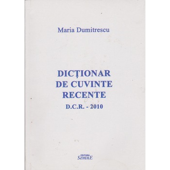 Dictionar de cuvinte recente D. C. R . 2010- Maria Dumitrescu Dictionar de cuvinte recente D. C. R . 2010- Maria Dumitrescu