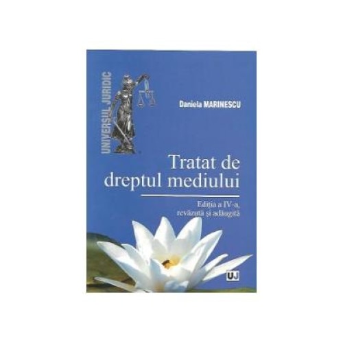 Tratat de dreptul mediului - Editia a IV-a revazuta si adaugita, Daniela Marinescu