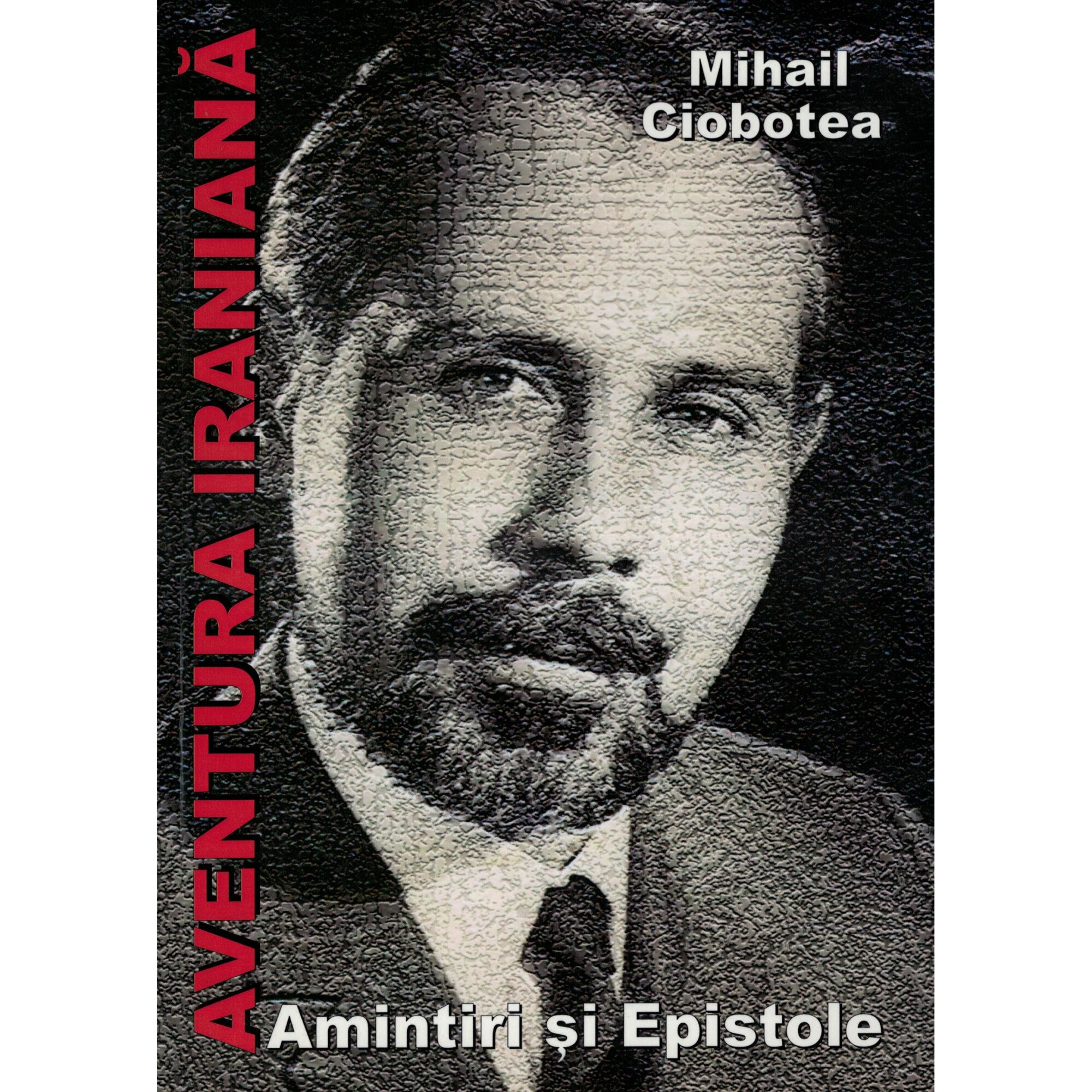 Aventura iraniana, amintiri si epistole - Mihail Ciobotea