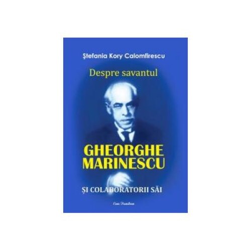 Despre savantul Gheorghe Marinescu si colaboratorii sai, Stefania Kory Calomfirescu