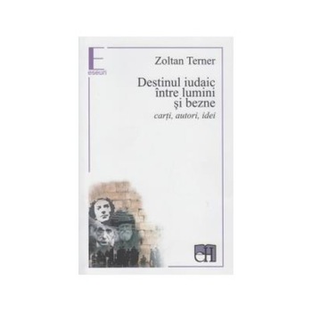 Destinul iudaic intre lumini si bezne, Zoltan Terner Destinul iudaic intre lumini si bezne, Zoltan Terner