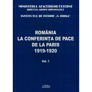 Romania la conferinta de pace de la Paris 1919-1920 volumul 1 - Colectiv Romania la conferinta de pace de la Paris 1919-1920 volumul 1 - Colectiv