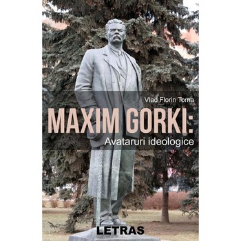 Maxim Gorki: Avataruri ideologice - Vlad Florin Toma Maxim Gorki: Avataruri ideologice - Vlad Florin Toma