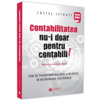 Contabilitatea nu-i doar pentru contabili - 2021. Editia a II a, revazuta si adaugita, Costel Istrate Contabilitatea nu-i doar pentru contabili - 2021. Editia a II a, revazuta si adaugita, Costel Istrate