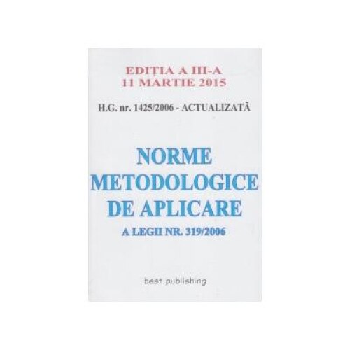 H.G. nr. 1425/2006 - Norme metodologice de aplicarea pentru noua Lege a protectiei muncii - editia a III-a actualizata la 11 Martie 2015