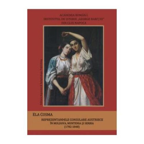 Reprezentantele consulare austriece in Moldova, Muntenia si Serbia (1782-1848), Ela Cosma