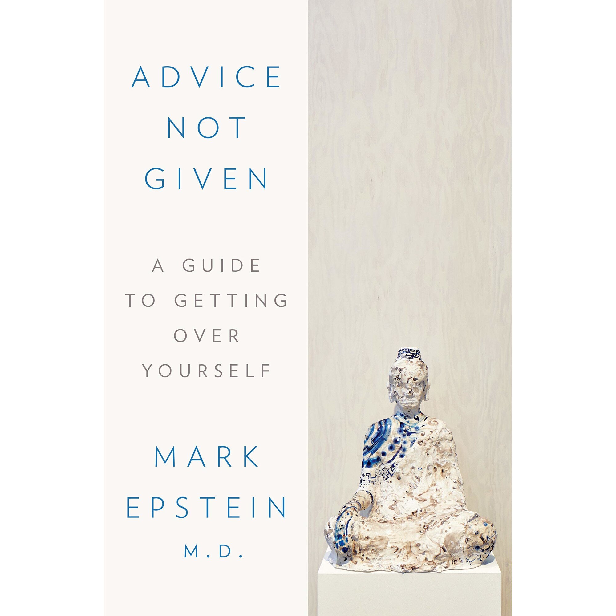 Advice Not Given: A Guide to Getting Over Yourself - Mark Epstein