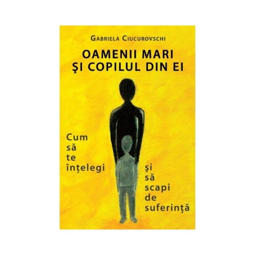 Oamenii mari si copilul din ei - Gabriela Ciucurovschi