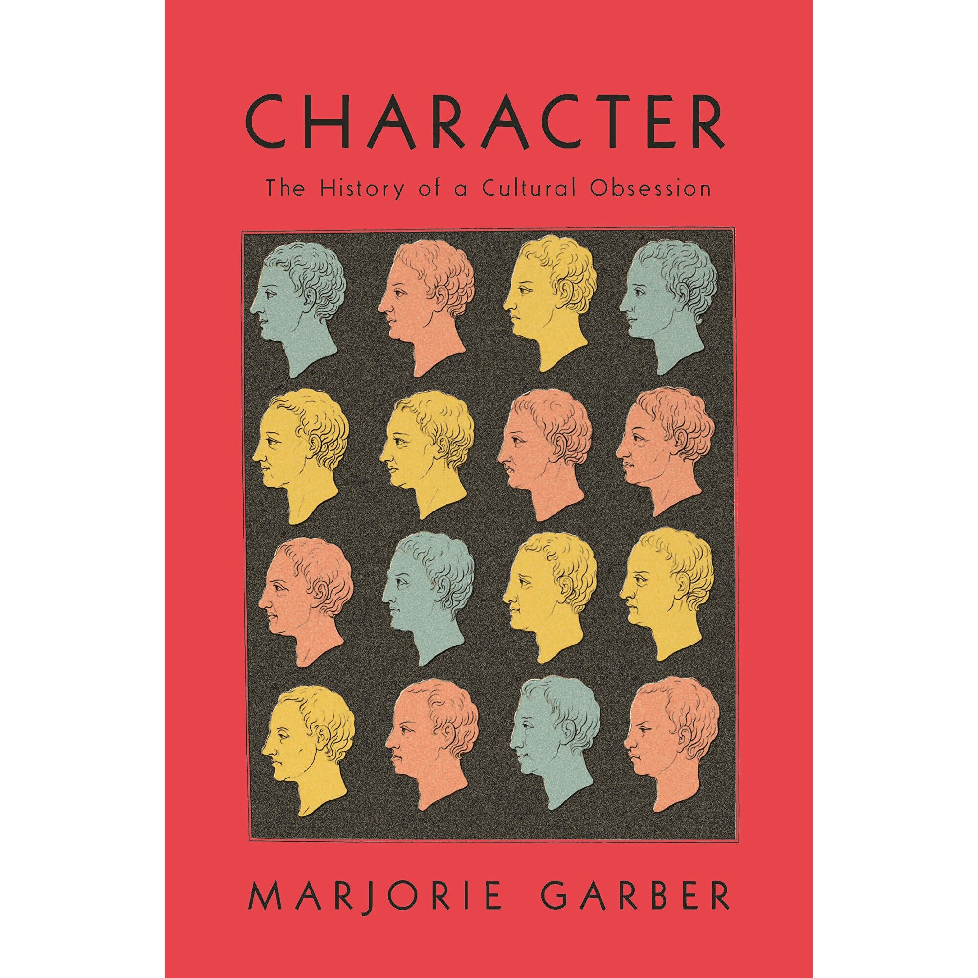 Character : The History of a Cultural Obsession - Marjorie Garber, ed 2020