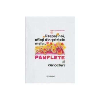 Despre noi, aflati din primele mele...Pamflete si caricaturi, Petru Comisarschi Despre noi, aflati din primele mele...Pamflete si caricaturi, Petru Comisarschi