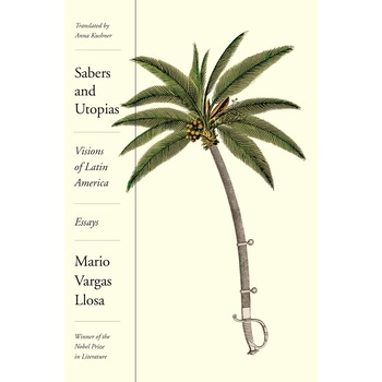 Sabers and Utopias: Visions of Latin America - Mario Vargas Llosa Sabers and Utopias: Visions of Latin America - Mario Vargas Llosa
