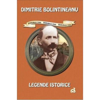 Legende istorice - Dimitrie Bolintineanu Legende istorice - Dimitrie Bolintineanu