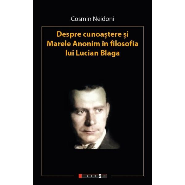 Despre cunoastere si marele anonim in filosofia lui Lucian Blaga - Cosmin Neidoni