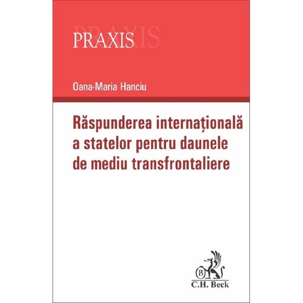 Raspunderea internationala a statelor pentru daunele de mediu transfrontaliere - Oana-Maria Hanciu