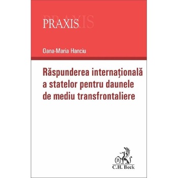 Raspunderea internationala a statelor pentru daunele de mediu transfrontaliere - Oana-Maria Hanciu Raspunderea internationala a statelor pentru daunele de mediu transfrontaliere - Oana-Maria Hanciu