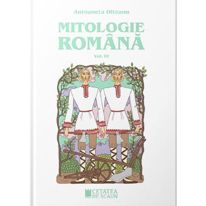 Mitologie Romana. Volumul 3 - Antoaneta Olteanu
