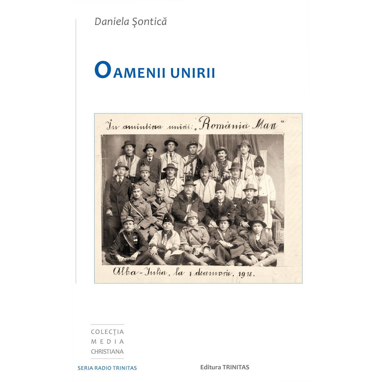 Oamenii Unirii. In amintirea unirii Romania Mare. Alba Iulia la 1 decembrie 1918, Daniela Sontica