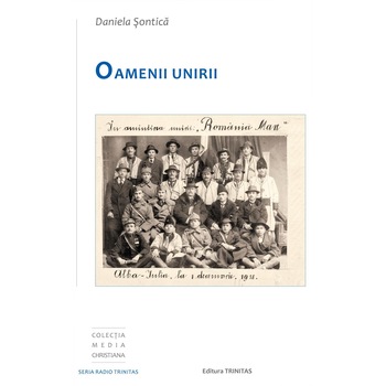Oamenii Unirii. In amintirea unirii Romania Mare. Alba Iulia la 1 decembrie 1918, Daniela Sontica Oamenii Unirii. In amintirea unirii Romania Mare. Alba Iulia la 1 decembrie 1918, Daniela Sontica