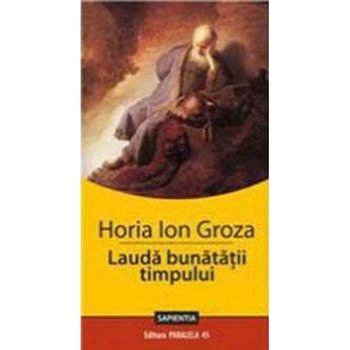 Lauda Bunatatii Timpului - Horia Ion Groza Lauda Bunatatii Timpului - Horia Ion Groza