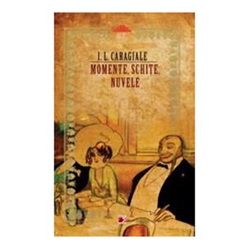 Momente, Schite, Nuvele - Ion Luca Caragiale Momente, Schite, Nuvele - Ion Luca Caragiale