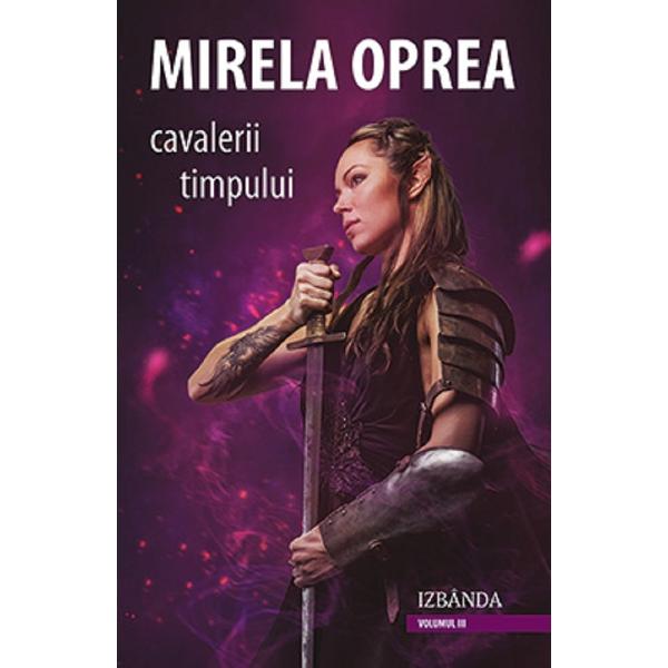 Cavalerii timpului Vol.3: Izbanda - Mirela Oprea