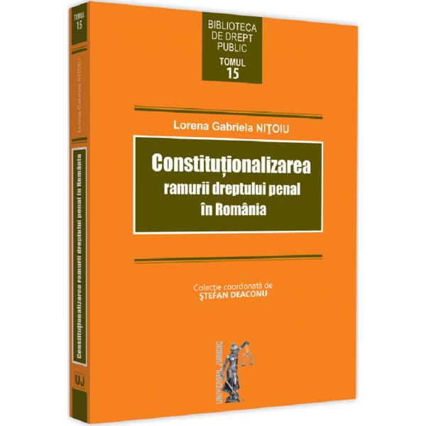 Constitutionalizarea ramurii dreptului penal in Romania - Lorena Gabriela Nitoiu