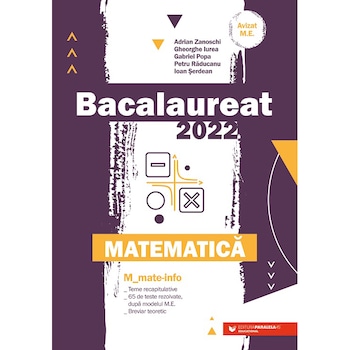 Bac 2022. Matematica. Mate-info, Adrian Zanoschi; Gheorghe Iurea, Gabriel Popa, Petru Raducanu, Ioan serdean Bac 2022. Matematica. Mate-info, Adrian Zanoschi; Gheorghe Iurea, Gabriel Popa, Petru Raducanu, Ioan serdean