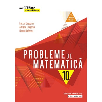 Probleme de matematica cl. a X-a, editia 7. 2019-2020, Lucian Dragomir, Adriana Dragomir, Ovidiu Badescu Probleme de matematica cl. a X-a, editia 7. 2019-2020, Lucian Dragomir, Adriana Dragomir, Ovidiu Badescu
