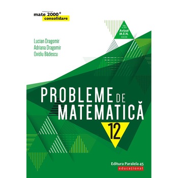 Probleme de matematica cl. a XII-a, editia 3. 2019-2020, Lucian Dragomir, Adriana Dragomir, Ovidiu Badescu Probleme de matematica cl. a XII-a, editia 3. 2019-2020, Lucian Dragomir, Adriana Dragomir, Ovidiu Badescu