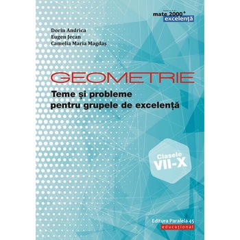 Geometrie. Teme si probleme pentru grupele de excelenta. Cls. 7-10, Dorin Andrica, Eugen Jecan, Camelia Magdas Geometrie. Teme si probleme pentru grupele de excelenta. Cls. 7-10, Dorin Andrica, Eugen Jecan, Camelia Magdas