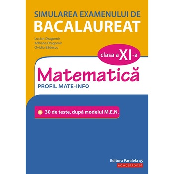 Simularea examenului de bacalaureat. Matematica. Clasa a XI-a. Profil mate-info, Lucian Dragomir, Adriana Dragomir, Ovidiu Badescu Simularea examenului de bacalaureat. Matematica. Clasa a XI-a. Profil mate-info, Lucian Dragomir, Adriana Dragomir, Ovidiu Badescu
