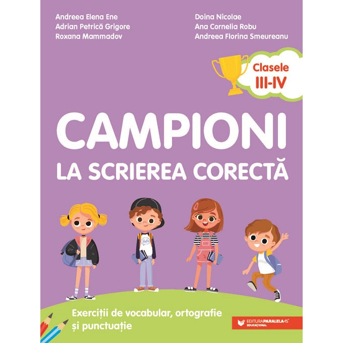 Campioni la scrierea corecta. Exercitii de vocabular, ortografie si punctuatie. Clasele III-IV, Andreea-Elena Ene, Adrian-Petrica Grigore, Roxana Mammadov, Doina Nicolae, Ana-Cornelia Robu, Andreea-Florina Smeureanu