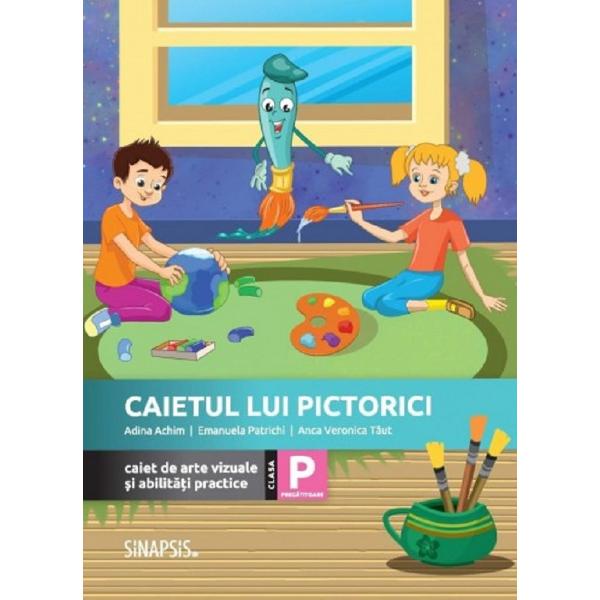Caietul lui Pictorici. Caiet de arte vizuale si abilitati practice - Clasa pregatitoare - Adina Achim, Emanuela Patrichi