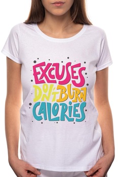 Tricou dama, Excuses Don't Burn Calories, 100% Bumbac, W275, Alb Tricou dama, Excuses Don't Burn Calories, 100% Bumbac, W275, Alb