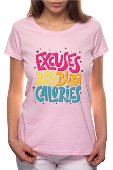 Tricou dama, Excuses Don't Burn Calories, 100% Bumbac, W275, Roz Tricou dama, Excuses Don't Burn Calories, 100% Bumbac, W275, Roz