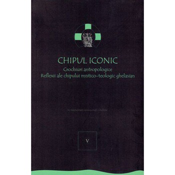 Chipul iconic. Crochiuri antropologice. Reflexii ale chipului mistico-teologic ghelasian. Vol. 5 Chipul iconic. Crochiuri antropologice. Reflexii ale chipului mistico-teologic ghelasian. Vol. 5
