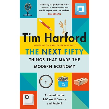 Next Fifty Things that Made the Modern Economy - Tim Harford Next Fifty Things that Made the Modern Economy - Tim Harford