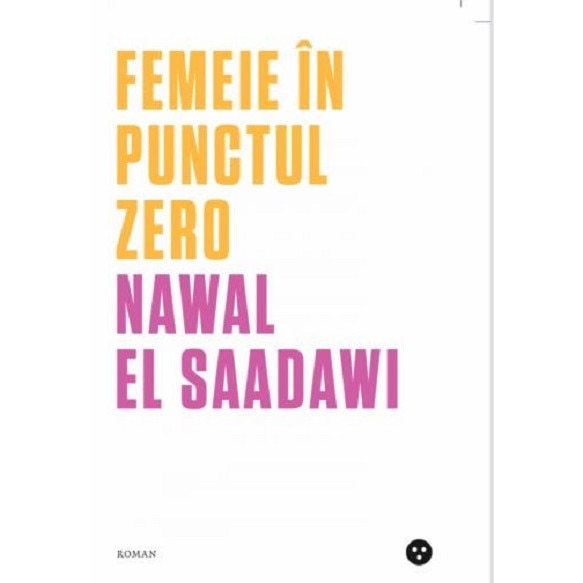 Femeie in punctul zero - Nawal El-Saadawi, editia 2021