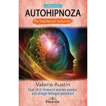 Autohipnoza pe intelesul tuturor - Valerie Austin Autohipnoza pe intelesul tuturor - Valerie Austin