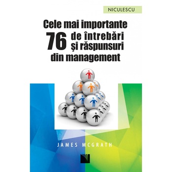 Cele mai importante 76 de intrebari si raspunsuri din management - James McGrath Cele mai importante 76 de intrebari si raspunsuri din management - James McGrath