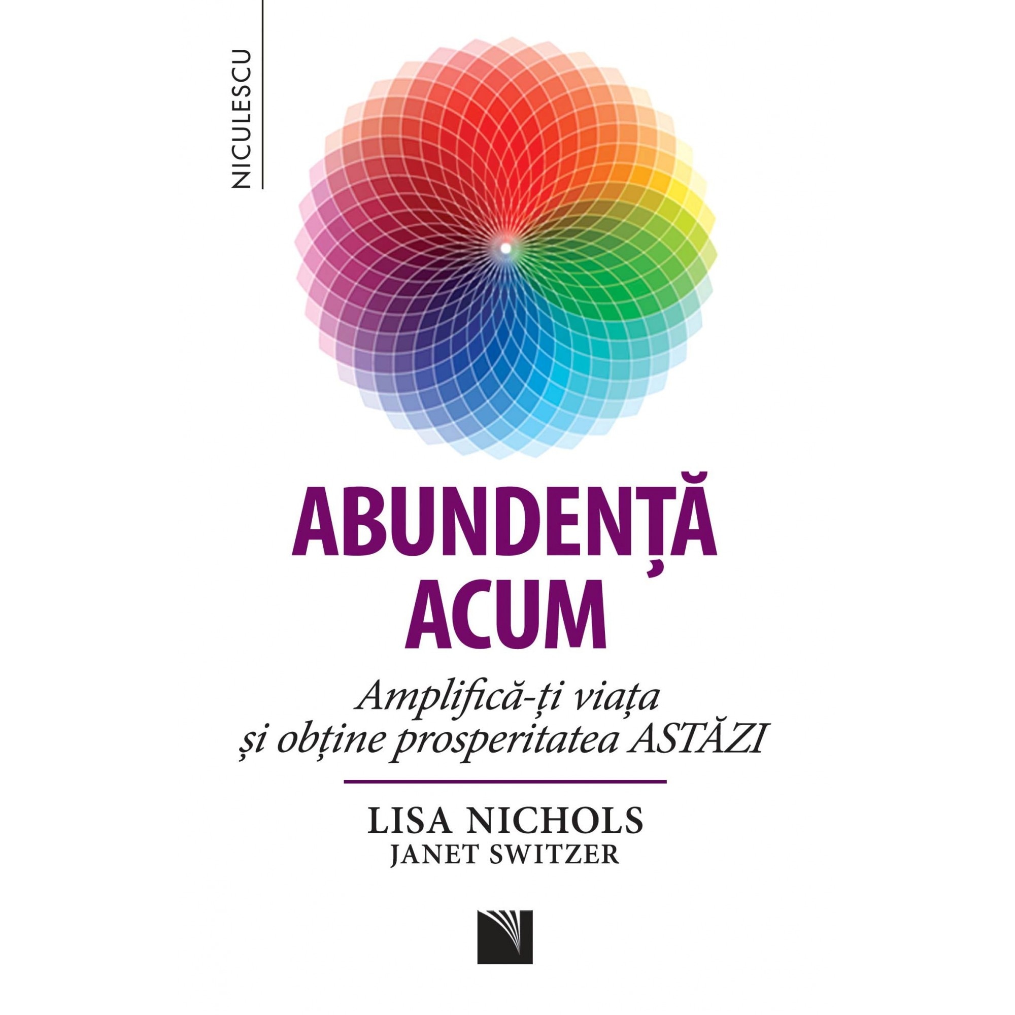 Abundenta acum. Amplifica-ti viata si obtine prosperitatea Aastazi - Lisa Nichols, Janet Switzer